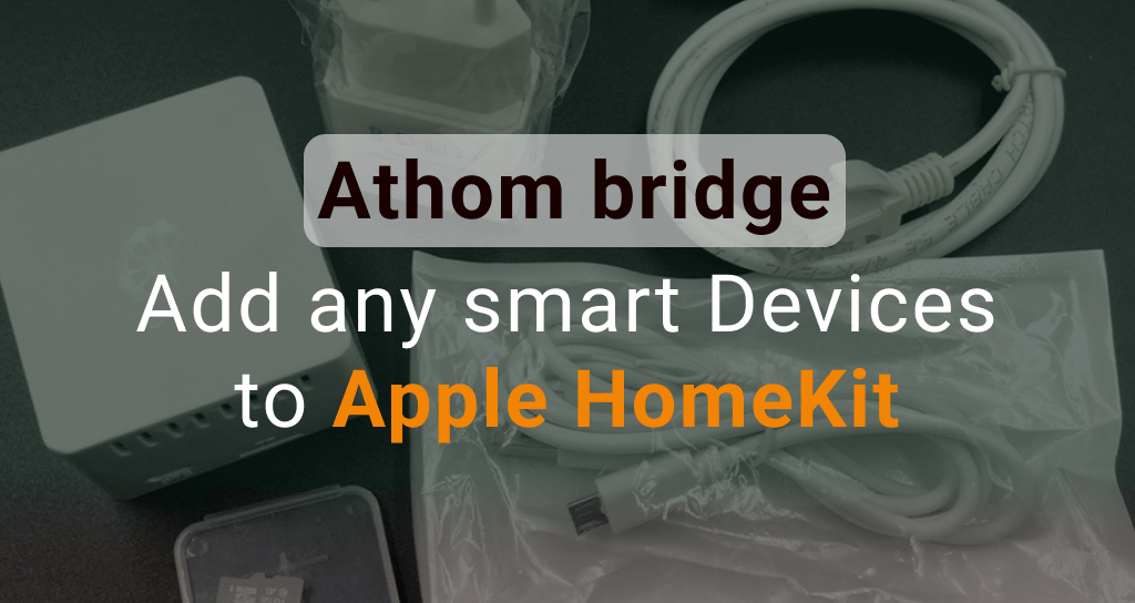 Athom Bridge: Add any smart home Devices to Apple HomeKit